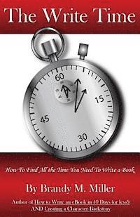 Brandy M. Miller - The Write Time: How to find all the time you need to write a book., Häftad