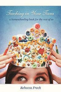 bokomslag Teaching in Your Tiara: A Homeschooling Book for the rest of Us