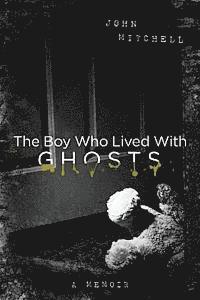 John Mitchell - The Boy Who Lived with Ghosts: A Memoir, Häftad