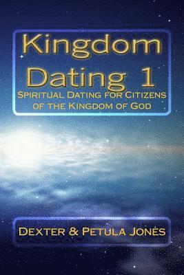 Kingdom Dating 1: Spiritual Dating for Citizens of the Kingdom of God 1