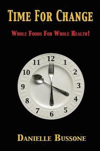 bokomslag Time For Change: Whole Foods For Whole Health!