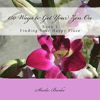 bokomslag 150 Ways to Get Your Zen On: Book 1 - Finding Your Happy Place