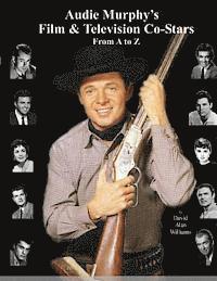 Audie Murphy's Film & Television Co-Stars From A to Z