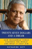 bokomslag Twenty-Seven Dollars and a Dream: How Muhammad Yunus Changed the World and What It Cost Him