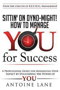bokomslag Sittin' On Dyno-Might! How to Manage YOU for Success