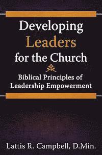 Developing Leaders for the Church: Biblical Principles of Leadership Empowerment 1