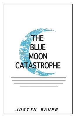 Justin Bauer - The Blue Moon Catastrophe, Häftad