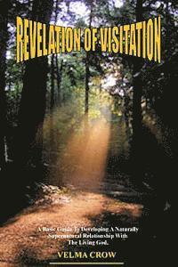 Revelation of Visitation: A Basic Guide to Developing a Naturally Supernatural Relationship with the Living God 1