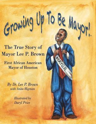bokomslag Growing Up To Be Mayor: The True Story of Mayor Lee Brown, First African American Mayor of Houston