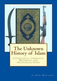 bokomslag The Unknown History of Islam: A Theological, Linguistic, Historical, and Sociological Study