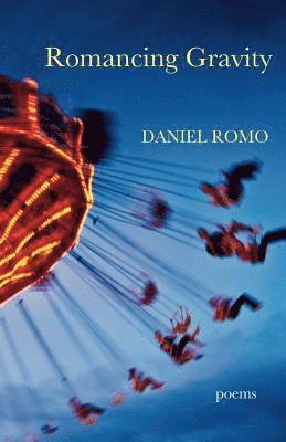 Daniel Romo - Romancing Gravity: Poems, Häftad