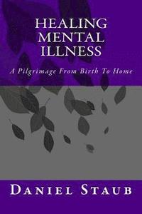 bokomslag Healing Mental Illness: A Pilgrimage From Birth To Home