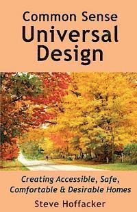 Common Sense Universal Design: Creating Accessible, Safe, Comfortable & Desirable Homes