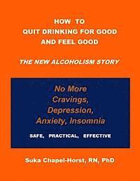 bokomslag How To Quit Drinking For Good and Feel Good: The NEW Alcoholism Story