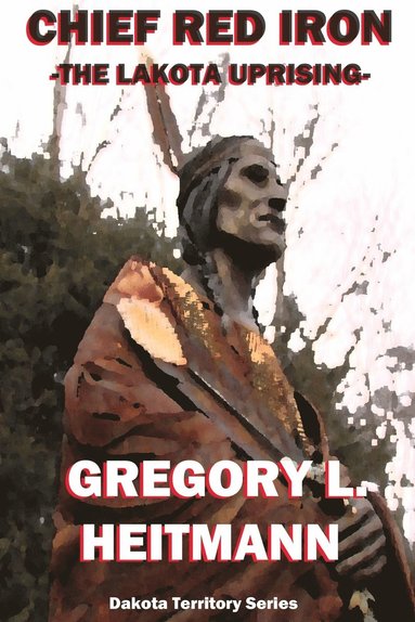 Gregory L Heitmann - Chief Red Iron - The Lakota Uprising, Häftad