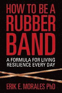bokomslag How to be a Rubber Band: A Formula for Living Resilience Every Day