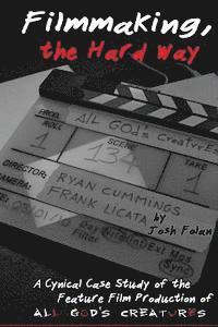 bokomslag Filmmaking, the Hard Way: A Cynical Case Study of the Making of All God's Creatures