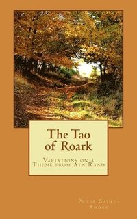 bokomslag The Tao of Roark: Variations on a Theme from Ayn Rand