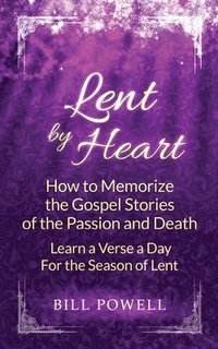 bokomslag Lent by Heart: How to Memorize the Gospel Stories of the Passion and Death: Learn a Verse a Day for the Season of Lent