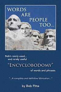 Words are people too...: Bob's rarely used... and rarely useful 'Encyclobodomy' of words and phrases. 'A definitive and complete fabrication' b 1