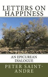 Peter Saint-Andre - Letters on Happiness: An Epicurean Dialogue, Häftad