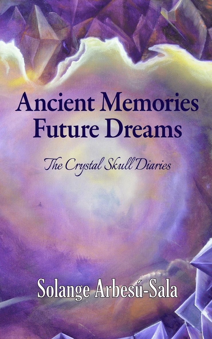 Ancient Memories, Future Dreams - The Crystal Skull Diaries 1