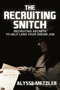 bokomslag The Recruiting Snitch: Recruiting secrets to help land your dream job.