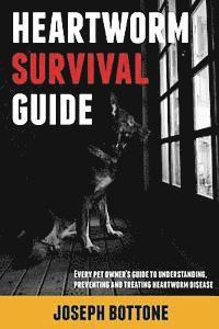 bokomslag Heartworm Survival Guide: Every Pet Owner's Guide to Understanding, Preventing and Treating Heartworm Disease