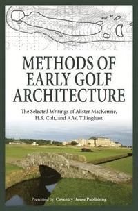 bokomslag Methods of Early Golf Architecture: The Selected Writings of Alister MacKenzie, H.S. Colt, and A.W. Tillinghast