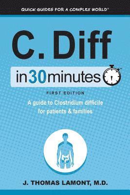 C. Diff in 30 Minutes: A Guide to Clostridium Difficile for Patients & Families 1