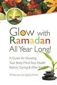 bokomslag Glow with Ramadan All Year Long!: A Guide for Elevating Your Body-Mind-Soul Health Before, During & After the Fast