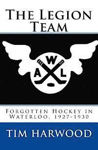 bokomslag The Legion Team: Forgotten Hockey in Waterloo, 1927-1930