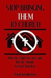 bokomslag Stop Bringing Them to Church: Who the Church Is, Isn't, and Why It Should Stay That Way