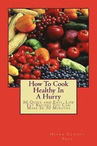 Helen Cassidy Page - How To Cook Healthy In A Hurry: 50 Quick and Easy, Low Fat Recipes You Can Make In 30 Minutes, Häftad