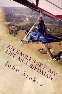 bokomslag An Eagle's Sky: My Life as a Birdman: How I Helped a One-winged Eagle Fly Again