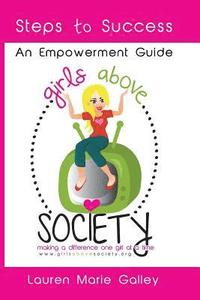bokomslag Girls Above Society - Steps to Success: An Empowerment Guide: A Teen Girl's Guide to Confidence