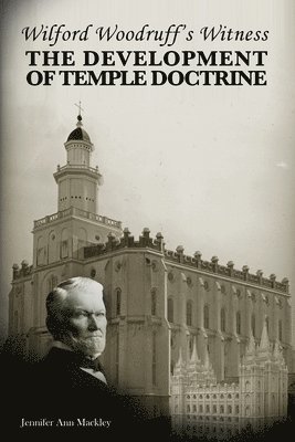 Jennifer Ann Mackley - Wilford Woodruff's Witness: The Development of Temple Doctrine, Häftad