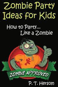 P. T. Hersom - Zombie Party Ideas for Kids: How to Party Like a Zombie: Zombie Approved Kids Party Ideas for Kids Age 6 - 14, Häftad