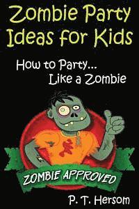 Zombie Party Ideas for Kids: How to Party Like a Zombie: Zombie Approved Kids Party Ideas for Kids Age 6 - 14 1