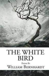 bokomslag The White Bird: Poems by William Bernhardt