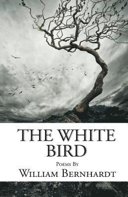The White Bird: Poems by William Bernhardt 1