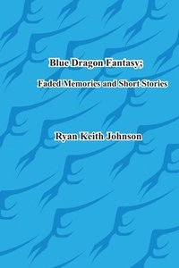 bokomslag Blue Dragon Fantasy; Faded Memories and Short Stories