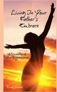 bokomslag Living in your Father's Embrace: A revelation of your righteousness
