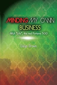 bokomslag MINDING MY OWN BUSINESS AKA Life, the real Fortune 500