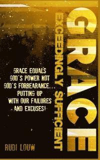 bokomslag Grace Exceedingly Sufficient: Grace equals God's Power NOT God's forbearance ...putting up with our failures and excuses!