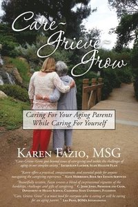 bokomslag Care, Grieve, Grow: Caring For Your Aging Parents While Caring for Yourself