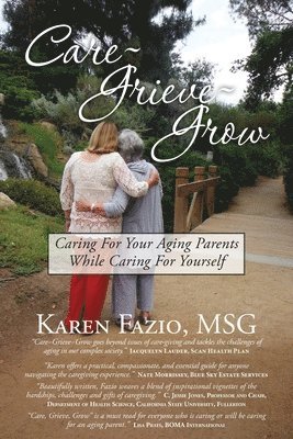 Care, Grieve, Grow: Caring For Your Aging Parents While Caring for Yourself 1