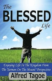 bokomslag The BLESSED Life: Enjoying Life in the Kingdom From The "Sermon on The Mount" Perspective