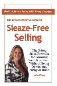 bokomslag The Entrepreneur's Guide to Sleaze-Free Selling: The 3-Step Sales Formula for Growing Your Business ... Without Being Obnoxious, Pushy or Rude