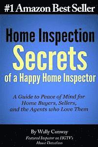 Wally Conway - Home Inspection Secrets of A Happy Home Inspector: A Guide to Peace of Mind for Home Buyers, Sellers, and the Agents who Love Them!, Häftad